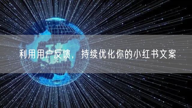 利用用户反馈，持续优化你的小红书文案