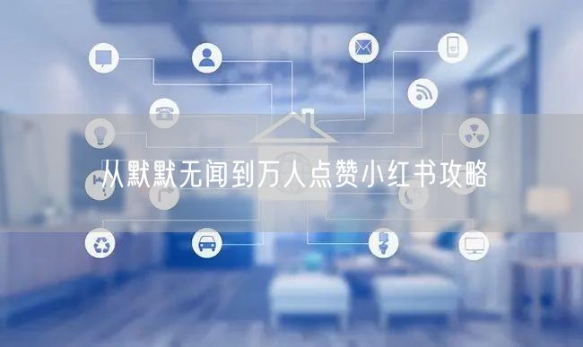 从默默无闻到万人点赞小红书攻略