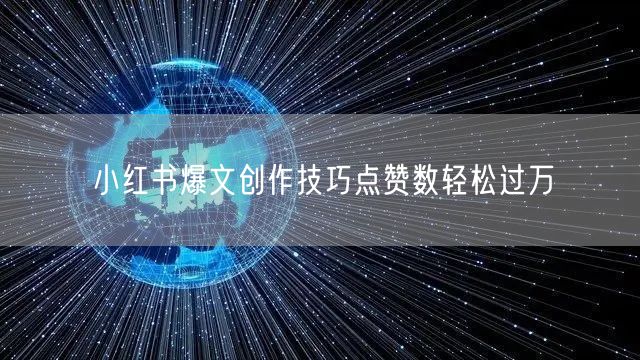 小红书爆文创作技巧点赞数轻松过万