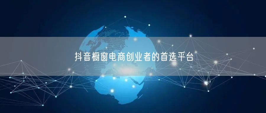 抖音橱窗电商创业者的首选平台