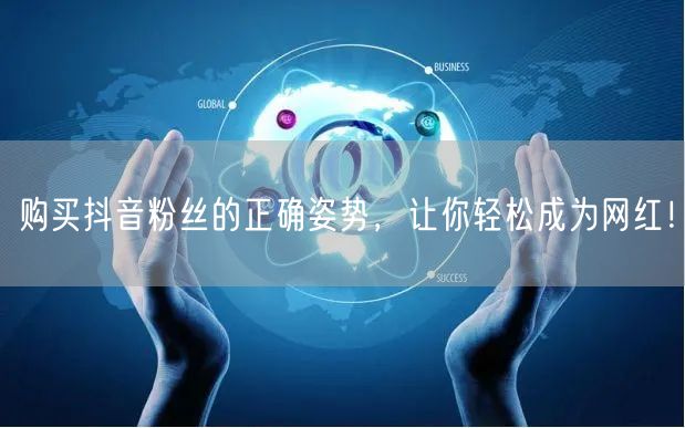 购买抖音粉丝的正确姿势，让你轻松成为网红！